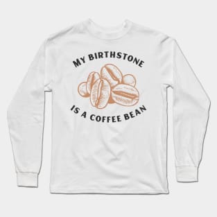 My Birthstone is a Coffee Bean Long Sleeve T-Shirt